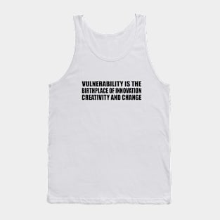 Vulnerability is the birthplace of innovation, creativity and change Tank Top